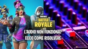 FORTNITE AUDIO NON FUNZIONA